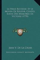 La Vraie Richesse, Et Le Moyen De Reussir, Contes, Suivis Des Memoires De Victoire (1770)