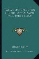 Twelve Lectures Upon The History Of Saint Paul, Part 1 (1832)