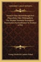 Versuch Einer Brandenburgischen Pinacothek, Oder Bildergallerie Der Beyden Nunmehr Koeniglich-Preussischen Furstenthumer In Franken (1792)