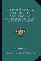 Lettres Grecques Par Le Rheteur Alciphron V3