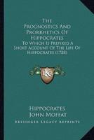 The Prognostics And Prorrhetics Of Hippocrates