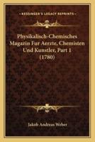 Physikalisch-Chemisches Magazin Fur Aerzte, Chemisten Und Kunstler, Part 1 (1780)