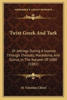 Twixt Greek And Turk