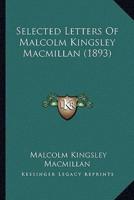 Selected Letters Of Malcolm Kingsley Macmillan (1893)