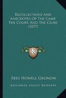 Recollections And Anecdotes Of The Camp, The Court, And The Clubs (1877)