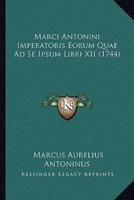 Marci Antonini Imperatoris Eorum Quae Ad Se Ipsum Libri XII (1744)