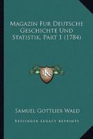 Magazin Fur Deutsche Geschichte Und Statistik, Part 1 (1784)
