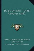 To Be Or Not To Be? A Novel (1857)