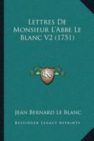 Lettres De Monsieur L'Abbe Le Blanc V2 (1751)