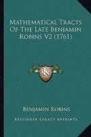 Mathematical Tracts Of The Late Benjamin Robins V2 (1761)