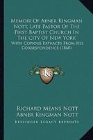 Memoir Of Abner Kingman Nott, Late Pastor Of The First Baptist Church In The City Of New York