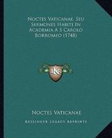 Noctes Vaticanae, Seu Sermones Habiti In Academia A S Carolo Borromeo (1748)