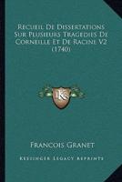 Recueil De Dissertations Sur Plusieurs Tragedies De Corneille Et De Racine V2 (1740)