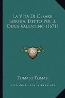 La Vita Di Cesare Borgia, Detto Poi Il Duca Valentino (1671)
