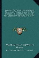 Memoirs Of The Life And Services Of Alonzo Potter, Bishop Of The Protestant Episcopal Church In The Diocese Of Pennsylvania (1870)