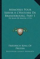 Memoires Pour Servir A L'Histoire De Brandebourg, Part 1