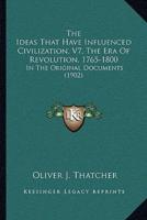 The Ideas That Have Influenced Civilization, V7, The Era Of Revolution, 1765-1800