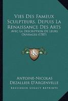 Vies Des Fameux Sculpteurs, Depuis La Renaissance Des Arts