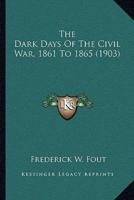 The Dark Days Of The Civil War, 1861 To 1865 (1903)