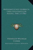 Mathematisches Lehrbuch, Oder Vollstandiger Auszug, Part 2 (1786)