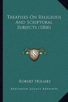 Treatises On Religious And Scriptural Subjects (1806)