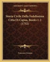 Storia Civile Della Fedelissima Citta Di Capua, Books 1-2 (1752)