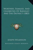 Worthies, Families, And Celebrities Of Barnsley And The District (1883)