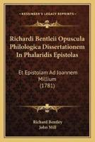 Richardi Bentleii Opuscula Philologica Dissertationem In Phalaridis Epistolas