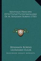 Nouveaux Principes D'Artillerie De M. Benjamin Robins (1783)