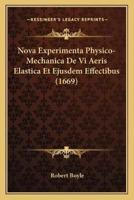 Nova Experimenta Physico-Mechanica De Vi Aeris Elastica Et Ejusdem Effectibus (1669)