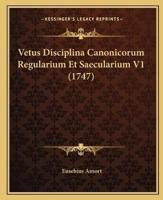Vetus Disciplina Canonicorum Regularium Et Saecularium V1 (1747)