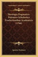 Theologia Dogmatico-Polemico-Scholastica Praelectionibus Academicis (1766)