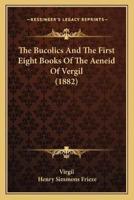 The Bucolics And The First Eight Books Of The Aeneid Of Vergil (1882)