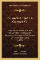 The Works Of John C. Calhoun V3