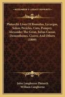 Plutarch's Lives Of Romulus, Lycurgus, Solon, Pericles, Cato, Pompey, Alexander The Great, Julius Caesar, Demosthenes, Cicero, And Others (1889)