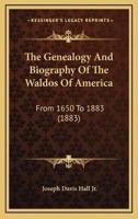 The Genealogy And Biography Of The Waldos Of America