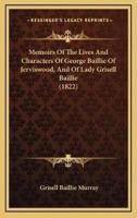 Memoirs Of The Lives And Characters Of George Baillie Of Jerviswood, And Of Lady Grisell Baillie (1822)