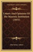 Letters And Opinions Of The Masonic Institution (1851)