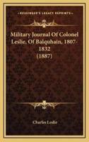 Military Journal Of Colonel Leslie, Of Balquhain, 1807-1832 (1887)