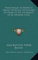 Panegyrique De Henri Le Grand, Ou Eloge Historique De Henri IV, Roi De France Et De Navarre (1769)