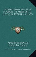 Martini Ruari, Nec Non H. Grotii, M. Mersenni, M. Gittichii, Et Naerani (1677)