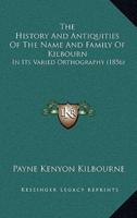 The History And Antiquities Of The Name And Family Of Kilbourn