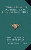 Nouveaux Principes D'Artillerie De M. Benjamin Robins (1783)