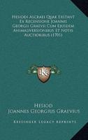 Hesiodi Ascraei Quae Exstant Ex Recensione Joannis Georgii Graevii Cum Ejusdem Animadversionibus Et Notis Auctioribus (1701)
