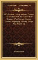 105 Greatest Living Authors Present The World's Best, And Give Their Reasons Why, Stories, Humor, Drama, Biography, History, Essays And Poetry V2