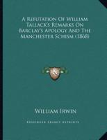 A Refutation Of William Tallack's Remarks On Barclay's Apology And The Manchester Schism (1868)