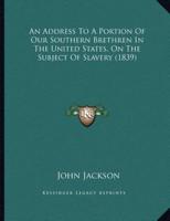 An Address To A Portion Of Our Southern Brethren In The United States, On The Subject Of Slavery (1839)