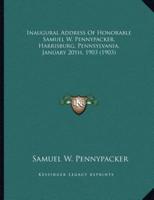 Inaugural Address Of Honorable Samuel W. Pennypacker, Harrisburg, Pennsylvania, January 20Th, 1903 (1903)
