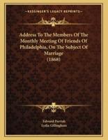 Address To The Members Of The Monthly Meeting Of Friends Of Philadelphia, On The Subject Of Marriage (1868)