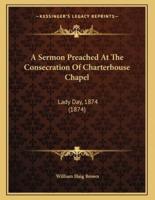 A Sermon Preached At The Consecration Of Charterhouse Chapel